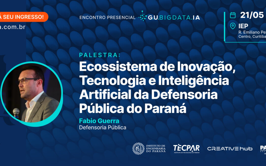 Encontro Presencial 21 de maio: Data Lake + IA na Defensoria do PR — um case real de inovação no setor público