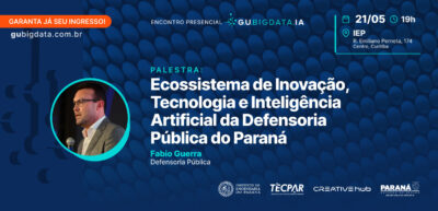Encontro Presencial 21 de maio: Data Lake + IA na Defensoria do PR — um case real de inovação no setor público